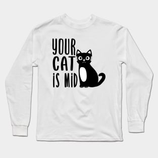 Your Cat is Mid. Long Sleeve T-Shirt